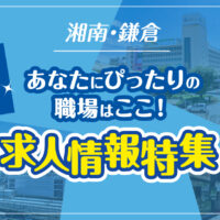 湘南・鎌倉 あなたにぴったりの職場はここ！ 今すぐ応募したい求人情報特集